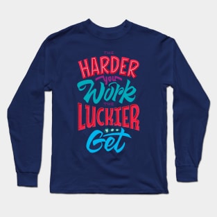 the harder you work the luckier you get Long Sleeve T-Shirt